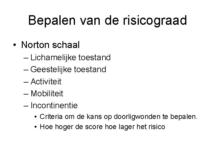 Bepalen van de risicograad • Norton schaal – Lichamelijke toestand – Geestelijke toestand –