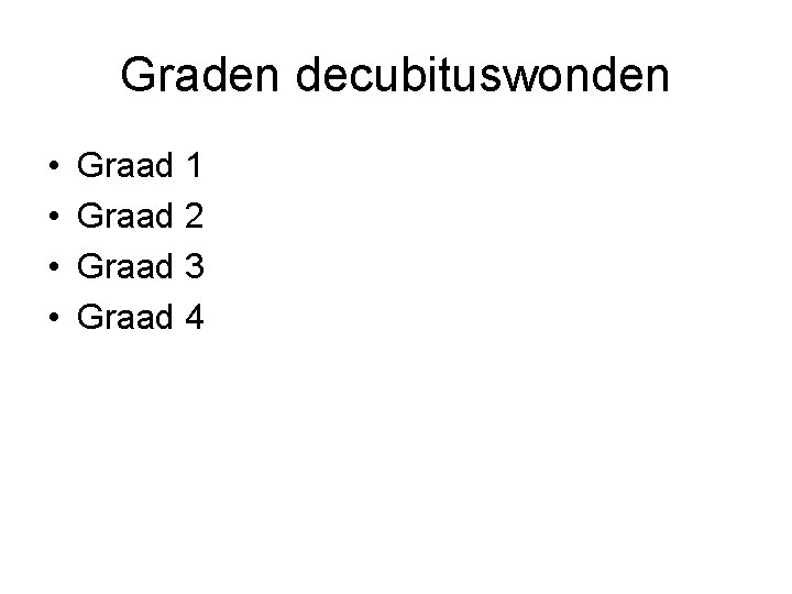 Graden decubituswonden • • Graad 1 Graad 2 Graad 3 Graad 4 