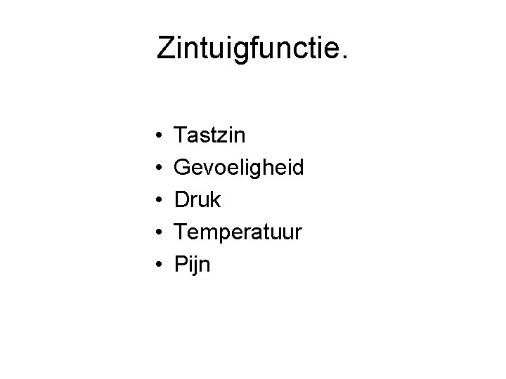 Zintuigfunctie. • • • Tastzin Gevoeligheid Druk Temperatuur Pijn 