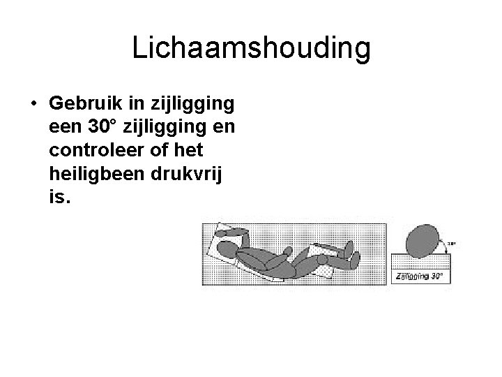 Lichaamshouding • Gebruik in zijligging een 30° zijligging en controleer of het heiligbeen drukvrij