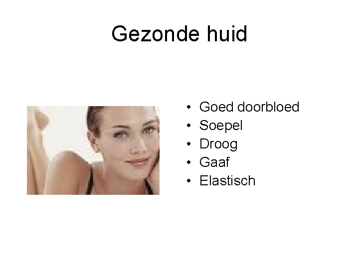 Gezonde huid • • • Goed doorbloed Soepel Droog Gaaf Elastisch 