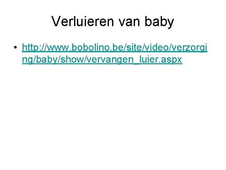 Verluieren van baby • http: //www. bobolino. be/site/video/verzorgi ng/baby/show/vervangen_luier. aspx 