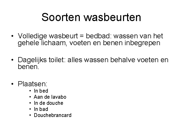 Soorten wasbeurten • Volledige wasbeurt = bedbad: wassen van het gehele lichaam, voeten en