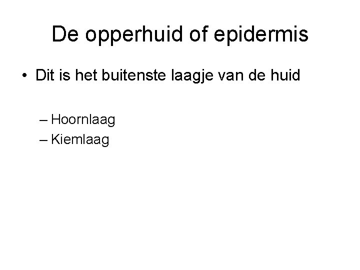 De opperhuid of epidermis • Dit is het buitenste laagje van de huid –