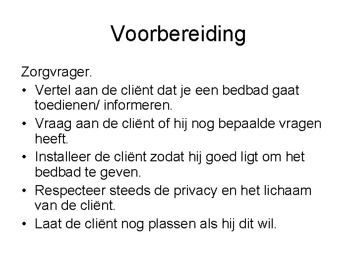 Voorbereiding Zorgvrager. • Vertel aan de cliënt dat je een bedbad gaat toedienen/ informeren.