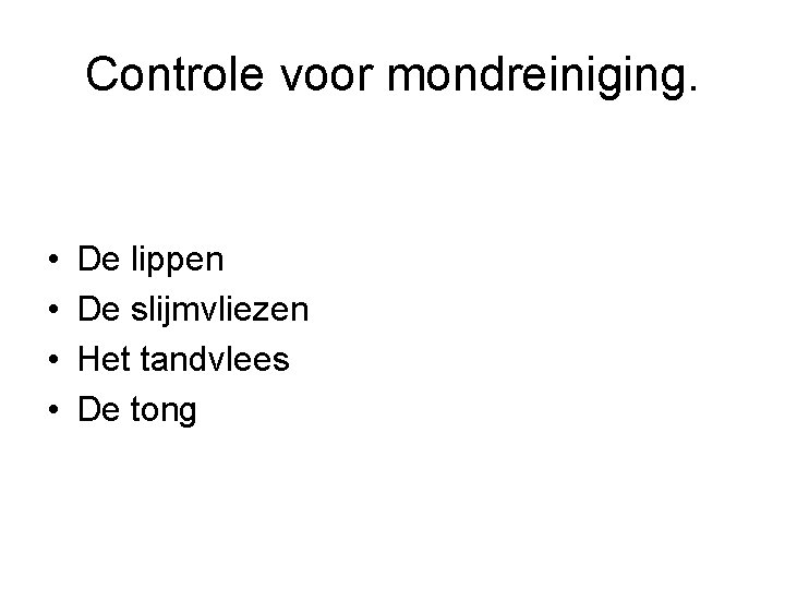 Controle voor mondreiniging. • • De lippen De slijmvliezen Het tandvlees De tong 