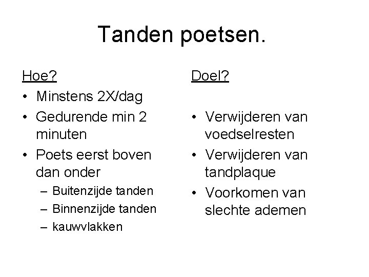 Tanden poetsen. Hoe? • Minstens 2 X/dag • Gedurende min 2 minuten • Poets