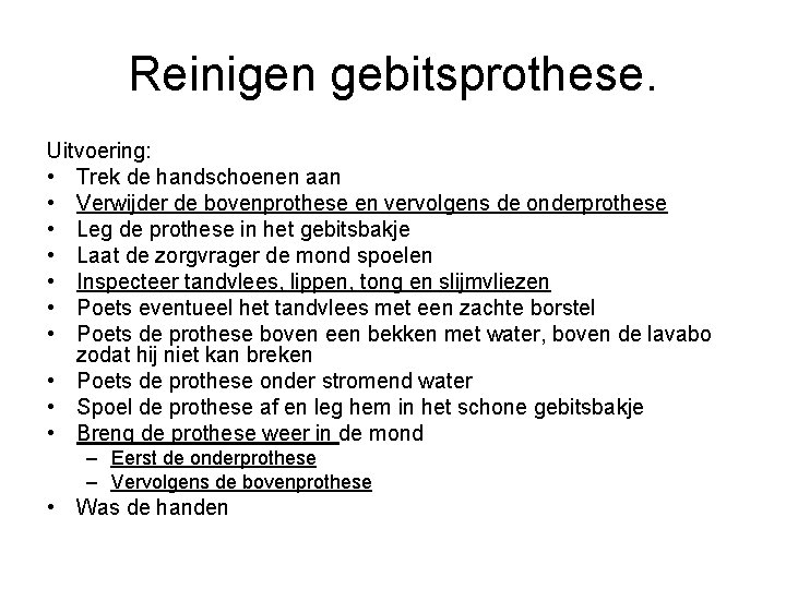 Reinigen gebitsprothese. Uitvoering: • Trek de handschoenen aan • Verwijder de bovenprothese en vervolgens