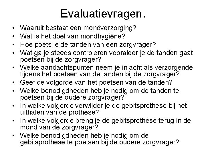 Evaluatievragen. • • • Waaruit bestaat een mondverzorging? Wat is het doel van mondhygiëne?