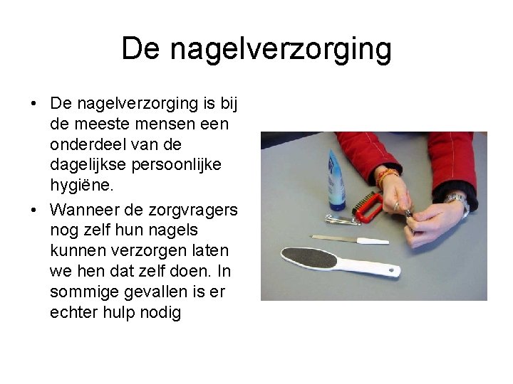 De nagelverzorging • De nagelverzorging is bij de meeste mensen een onderdeel van de