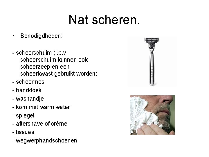 Nat scheren. • Benodigdheden: - scheerschuim (i. p. v. scheerschuim kunnen ook scheerzeep en