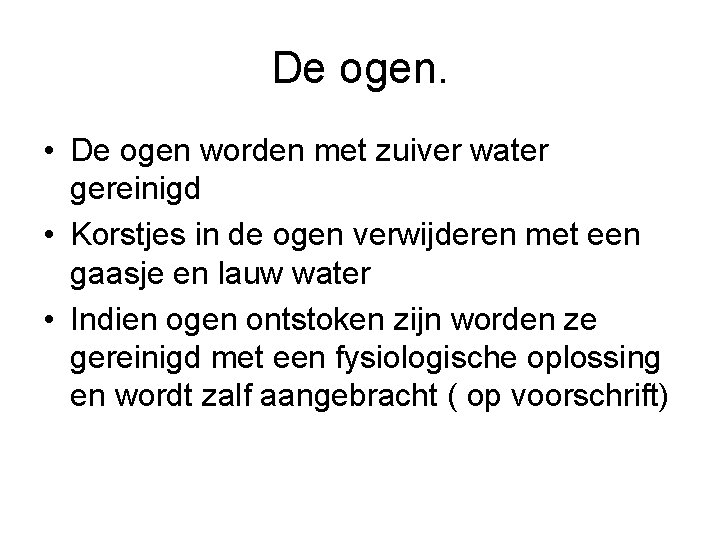 De ogen. • De ogen worden met zuiver water gereinigd • Korstjes in de