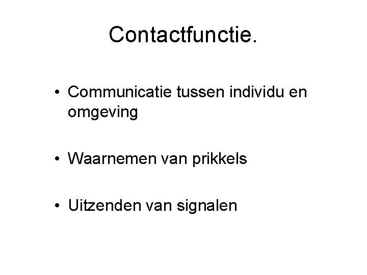 Contactfunctie. • Communicatie tussen individu en omgeving • Waarnemen van prikkels • Uitzenden van