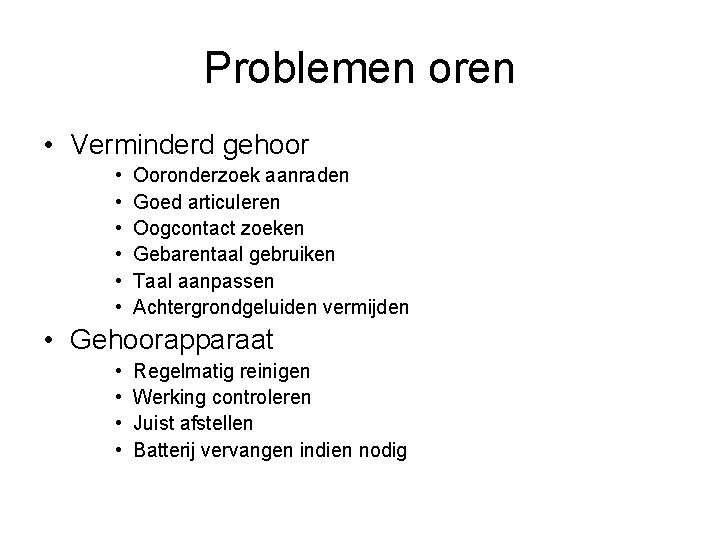 Problemen oren • Verminderd gehoor • • • Ooronderzoek aanraden Goed articuleren Oogcontact zoeken