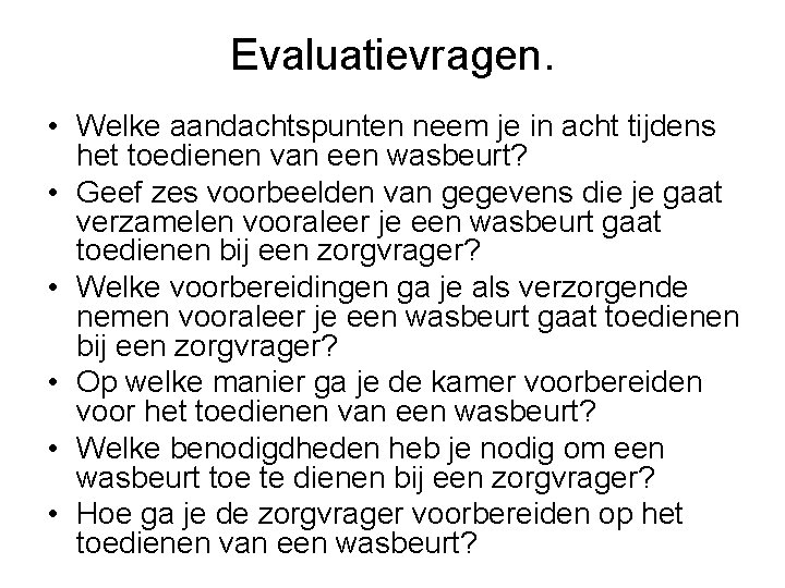 Evaluatievragen. • Welke aandachtspunten neem je in acht tijdens het toedienen van een wasbeurt?