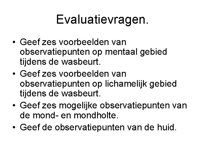 Evaluatievragen. • Geef zes voorbeelden van observatiepunten op mentaal gebied tijdens de wasbeurt. •