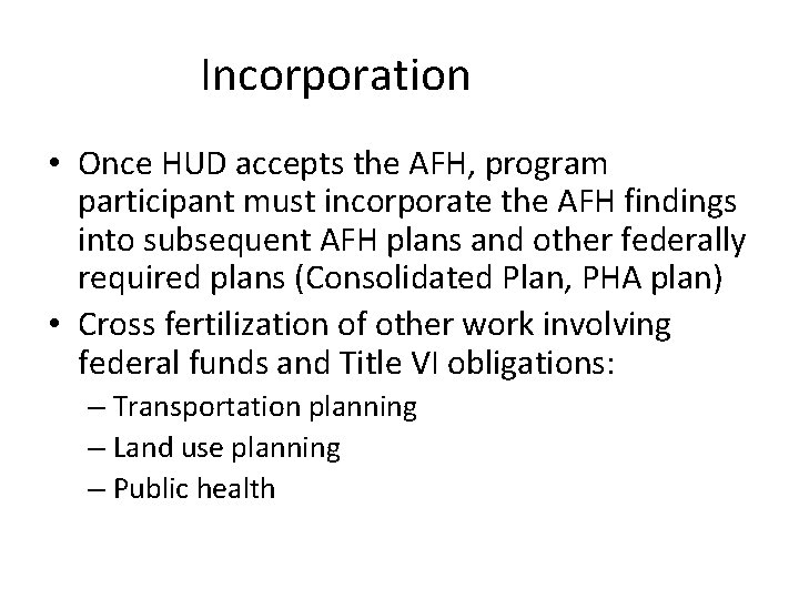 Incorporation • Once HUD accepts the AFH, program participant must incorporate the AFH findings