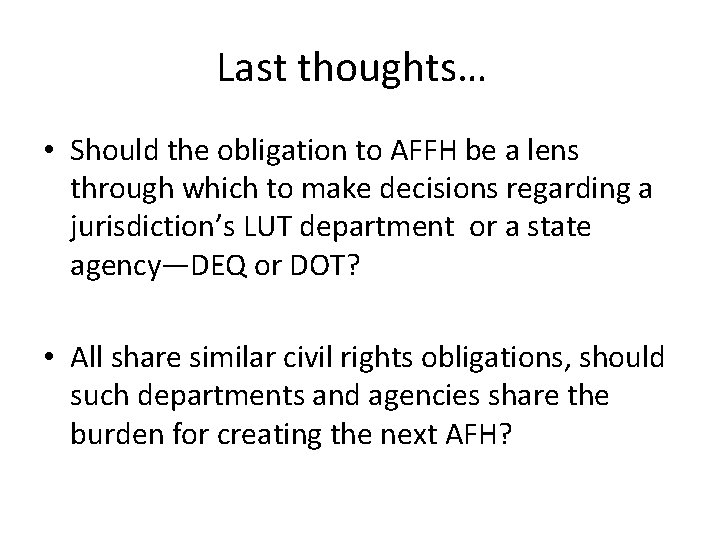 Last thoughts… • Should the obligation to AFFH be a lens through which to