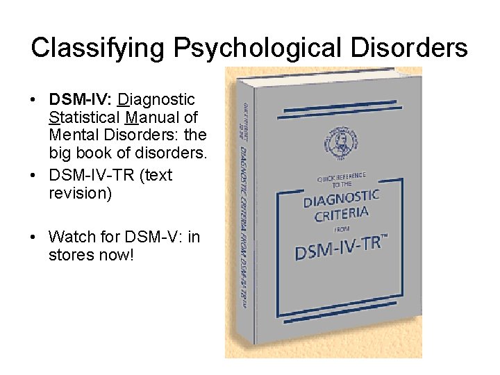 Classifying Psychological Disorders • DSM-IV: Diagnostic Statistical Manual of Mental Disorders: the big book