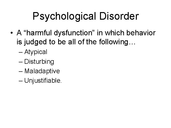 Psychological Disorder • A “harmful dysfunction” in which behavior is judged to be all