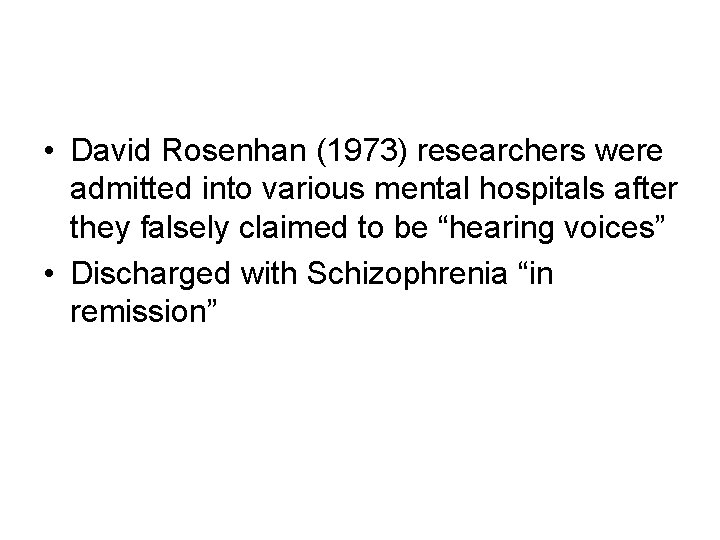  • David Rosenhan (1973) researchers were admitted into various mental hospitals after they