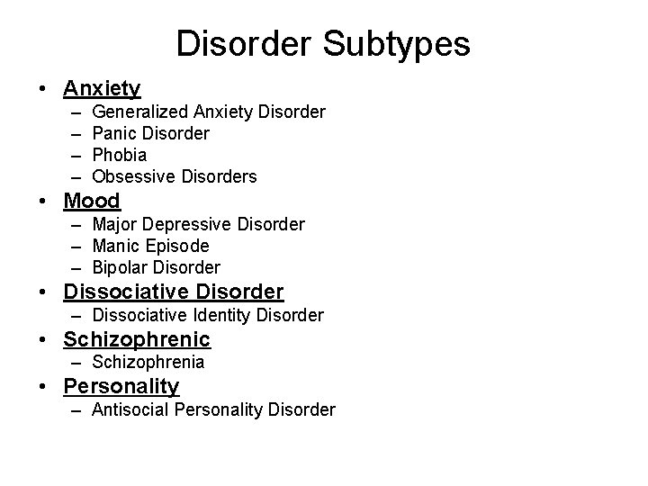 Disorder Subtypes • Anxiety – – Generalized Anxiety Disorder Panic Disorder Phobia Obsessive Disorders