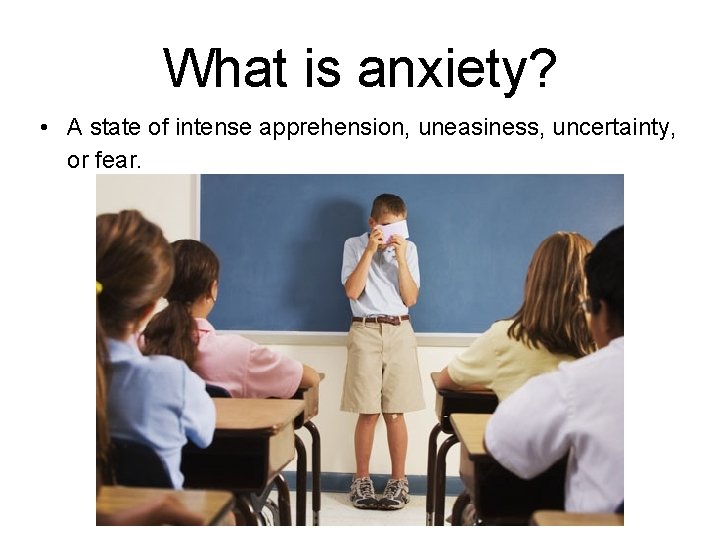 What is anxiety? • A state of intense apprehension, uneasiness, uncertainty, or fear. 