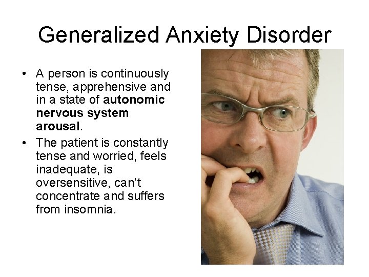 Generalized Anxiety Disorder • A person is continuously tense, apprehensive and in a state