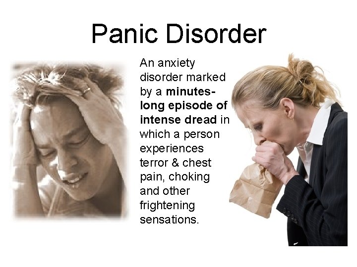 Panic Disorder • An anxiety disorder marked by a minuteslong episode of intense dread