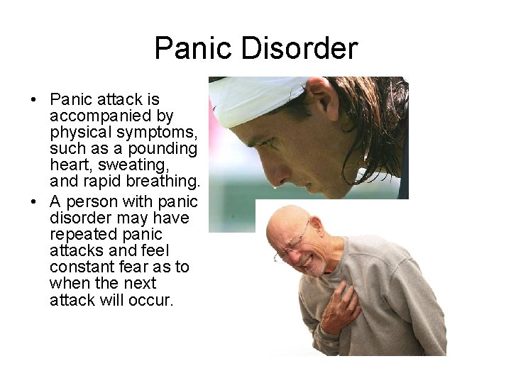 Panic Disorder • Panic attack is accompanied by physical symptoms, such as a pounding