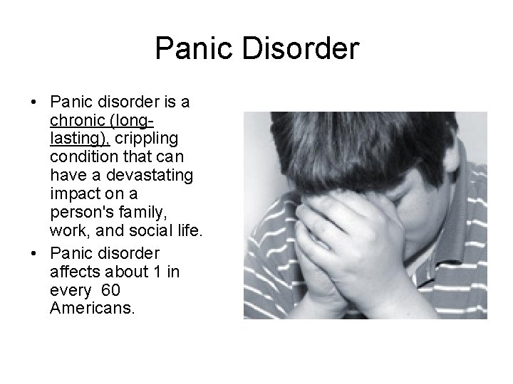 Panic Disorder • Panic disorder is a chronic (longlasting), crippling condition that can have