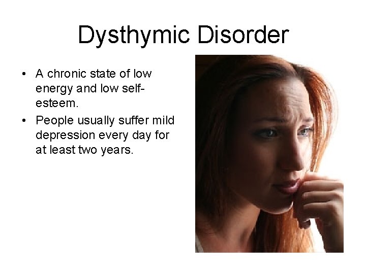 Dysthymic Disorder • A chronic state of low energy and low selfesteem. • People