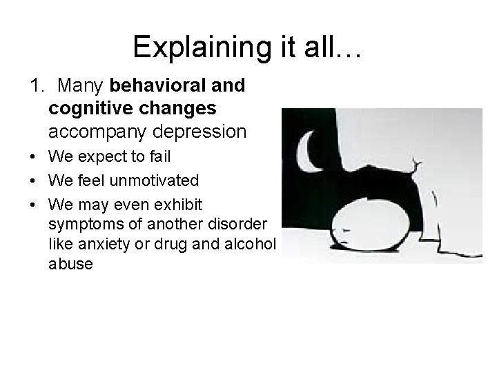 Explaining it all… 1. Many behavioral and cognitive changes accompany depression • We expect