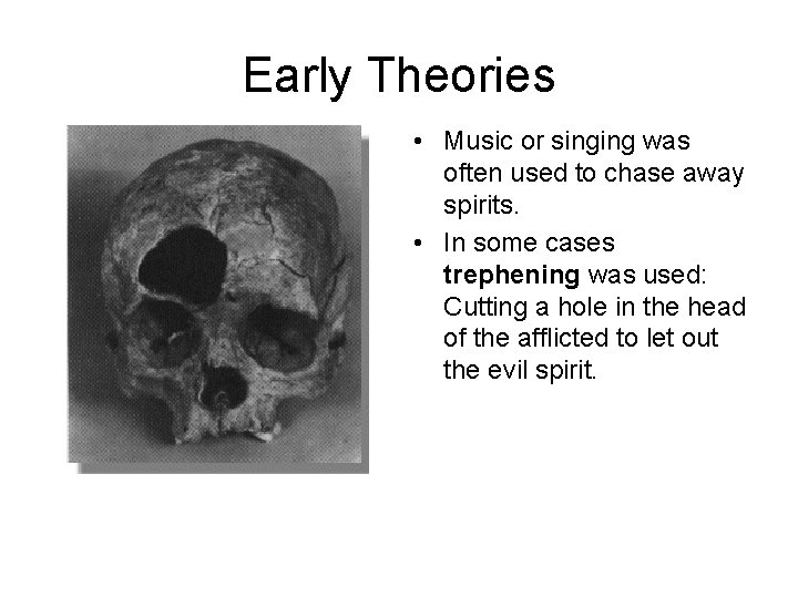 Early Theories • Music or singing was often used to chase away spirits. •