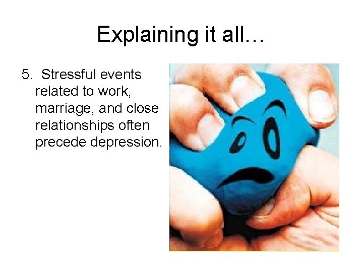 Explaining it all… 5. Stressful events related to work, marriage, and close relationships often