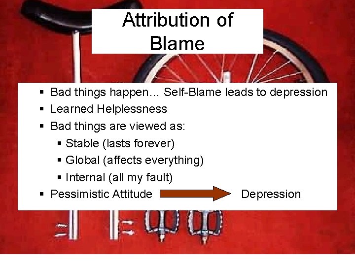 Attribution of Blame § Bad things happen… Self-Blame leads to depression § Learned Helplessness