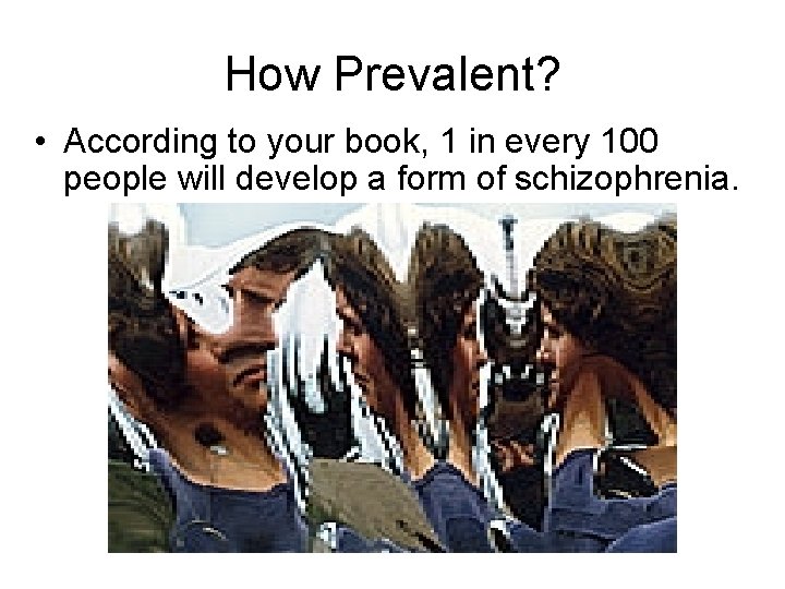How Prevalent? • According to your book, 1 in every 100 people will develop