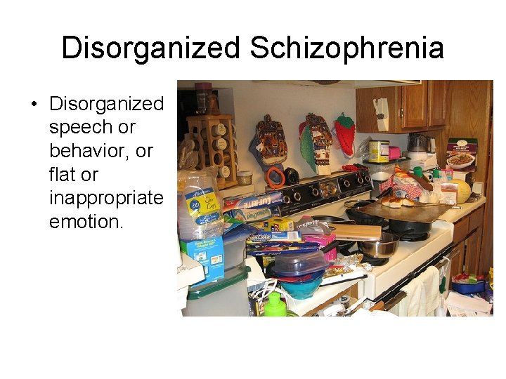 Disorganized Schizophrenia • Disorganized speech or behavior, or flat or inappropriate emotion. 