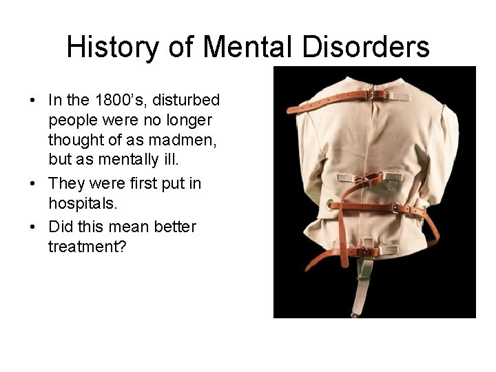 History of Mental Disorders • In the 1800’s, disturbed people were no longer thought