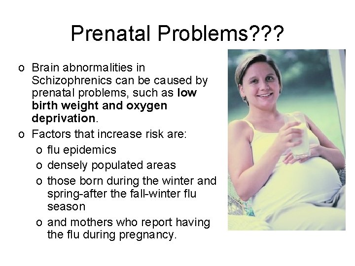 Prenatal Problems? ? ? o Brain abnormalities in Schizophrenics can be caused by prenatal