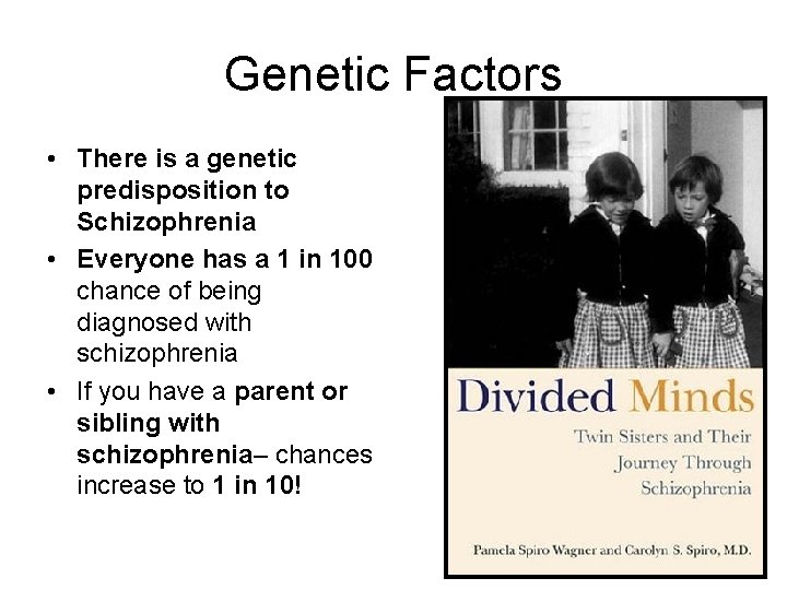 Genetic Factors • There is a genetic predisposition to Schizophrenia • Everyone has a