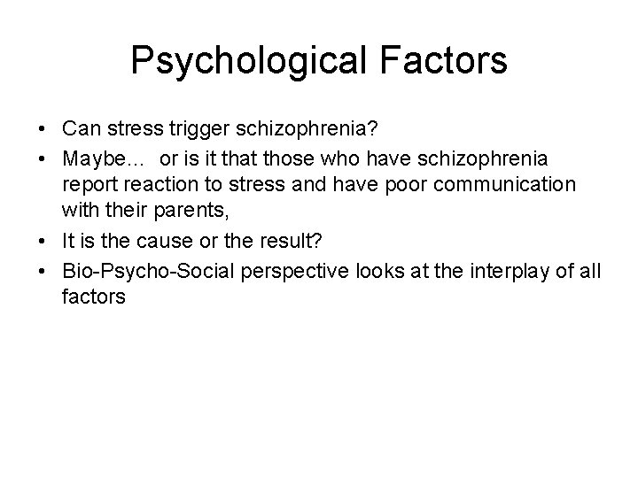 Psychological Factors • Can stress trigger schizophrenia? • Maybe… or is it that those