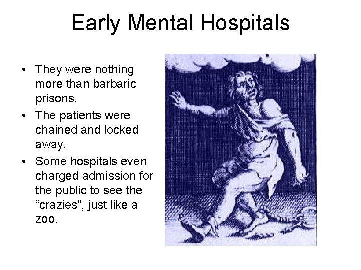 Early Mental Hospitals • They were nothing more than barbaric prisons. • The patients