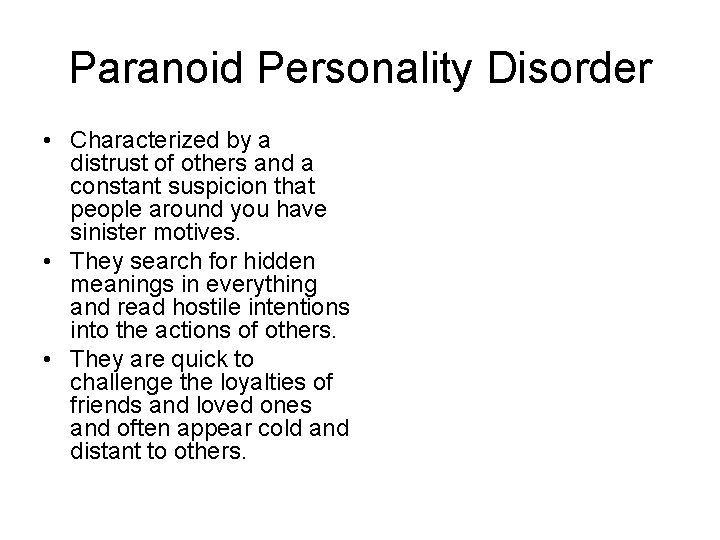 Paranoid Personality Disorder • Characterized by a distrust of others and a constant suspicion