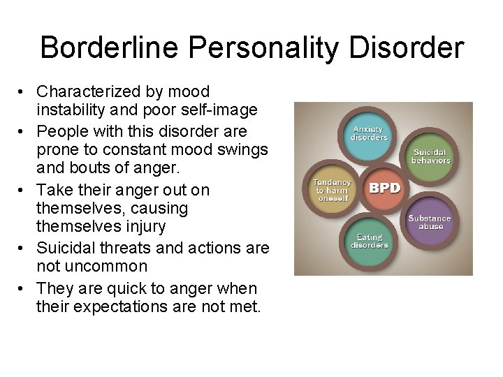 Borderline Personality Disorder • Characterized by mood instability and poor self-image • People with
