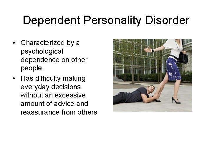 Dependent Personality Disorder • Characterized by a psychological dependence on other people. • Has
