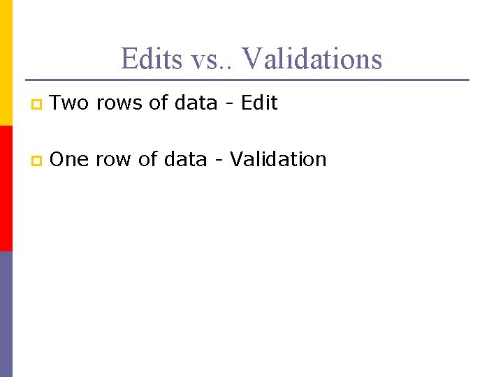 Edits vs. . Validations p Two rows of data - Edit p One row