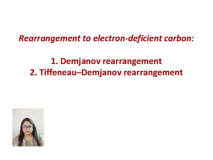 Rearrangement to electron-deficient carbon: 1. Demjanov rearrangement 2. Tiffeneau–Demjanov rearrangement 