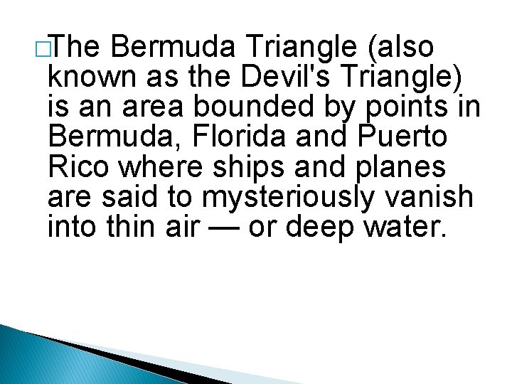 �The Bermuda Triangle (also known as the Devil's Triangle) is an area bounded by