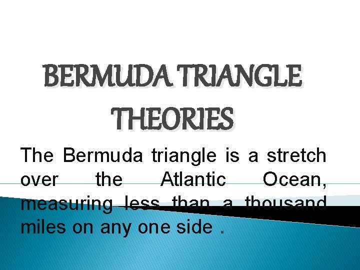 BERMUDA TRIANGLE THEORIES The Bermuda triangle is a stretch over the Atlantic Ocean, measuring